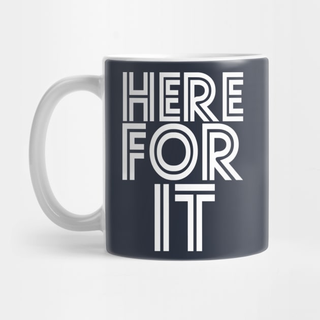 Here For It by PopCultureShirts